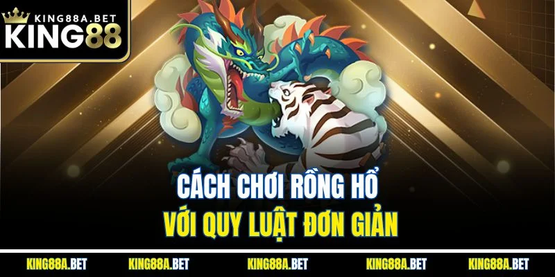 Cách chơi Rồng Hổ với quy luật đơn giản