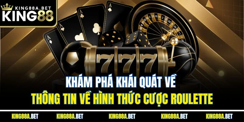 Khám phá khái quát về thông tin về hình thức cược Roulette
